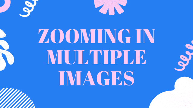 Zooming in multiple images