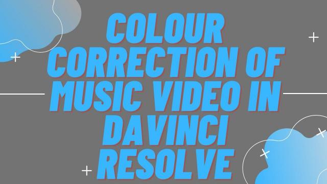 Colour Correction of Music Video in Davinci Resolve