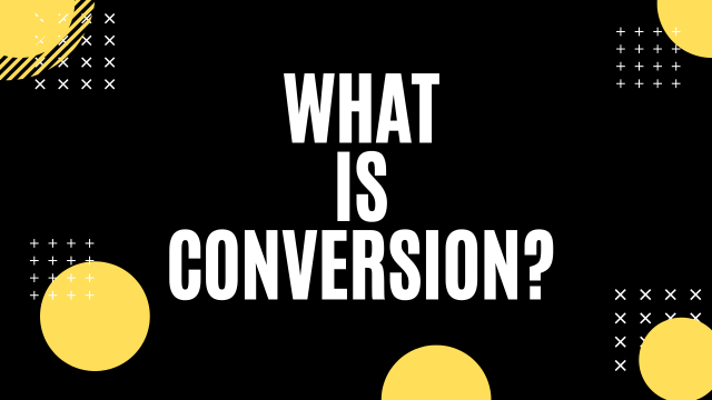 What is Conversion?