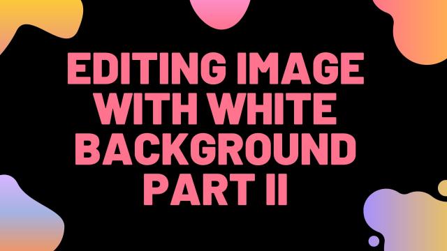 Editing Image with White Background Part II