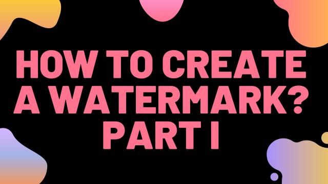 How to create a Watermark? Part I
