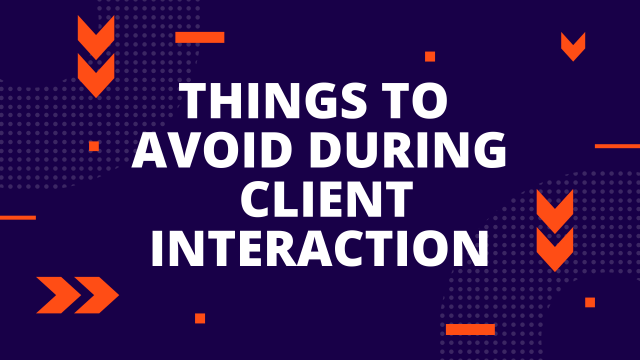 Things to avoid during client interaction