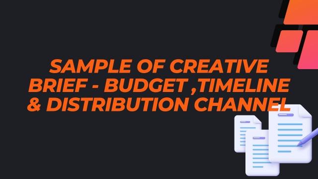 Sample of Creative Brief - Budget ,Timeline & Distribution channel