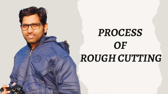 Process of Rough Cutting