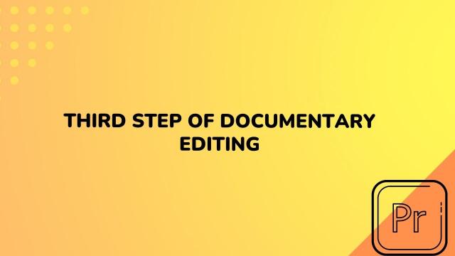 Third Step of Documentary Editing