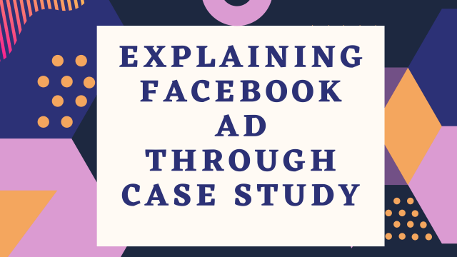 Explaining Facebook Ad through Case Study