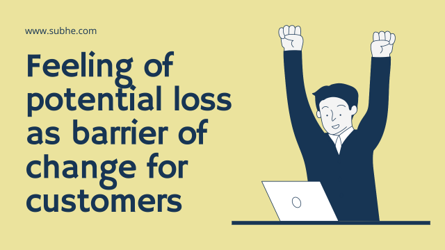 Feeling-of-potential-loss-as-barrier-of-change-for-prospective-customers