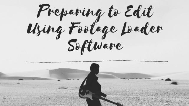 Preparing to Edit Using Footage Loader Software