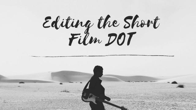 Editing the Short Film DOT