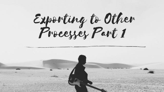 Exporting to Other Processes Part 1 