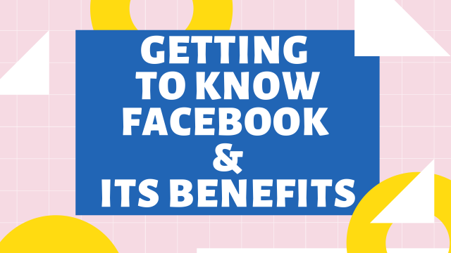 Getting to know Facebook and its Benefits