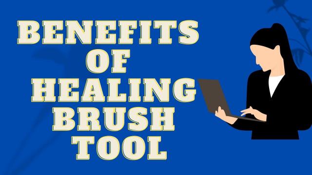 Benefits of healing brush tool