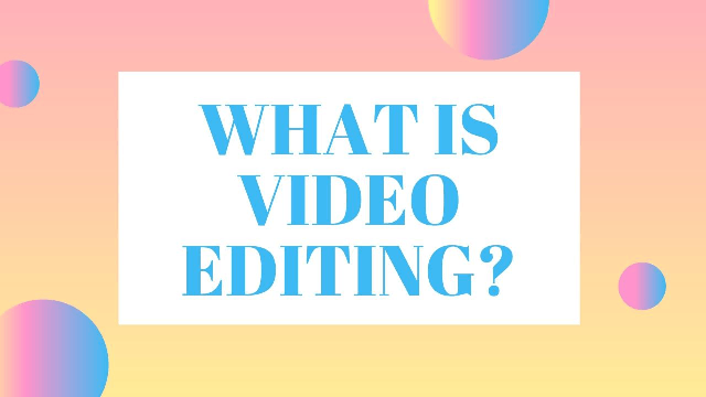 What is Video Editing