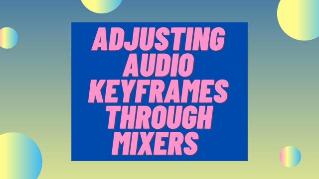 Adjusting Audio Keyframes through Mixers 