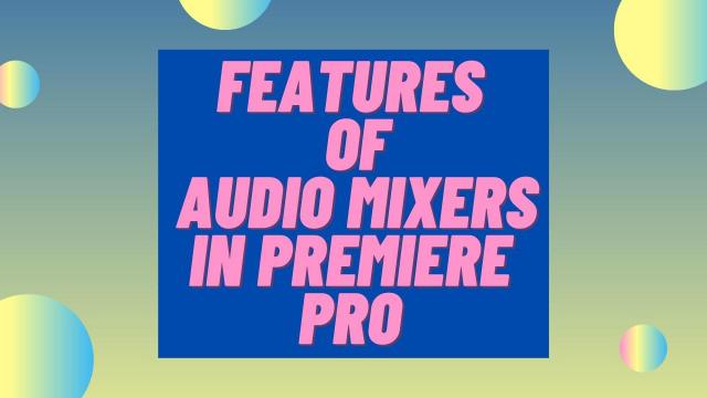 Features of Audio Mixers in Premiere Pro