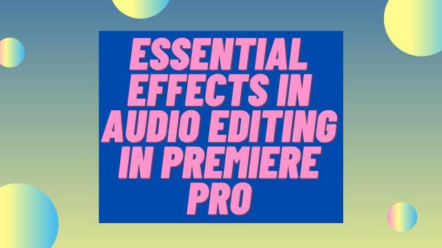 Essential Effects in Audio Editing in Premiere Pro