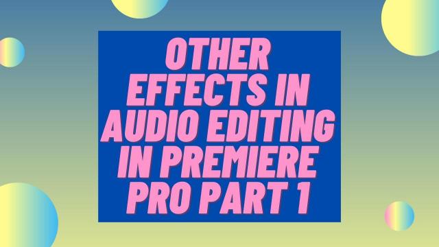 Other Effects In Audio Editing in Premiere Pro Part 2