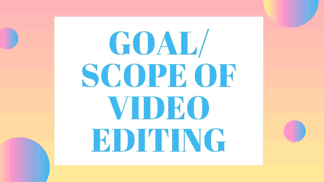 Goal /Scope of Video editing