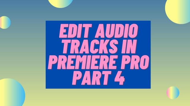  Edit Audio Tracks in Premiere Pro Part 4