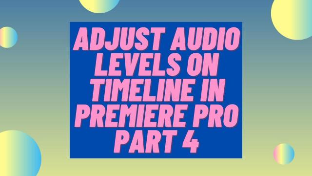 Adjust Audio Levels on Timeline in Premiere Pro Part 4