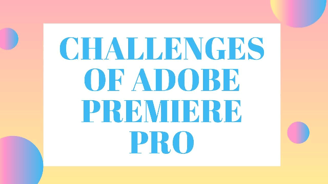 Challenges of Adobe Premiere Pro