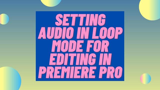 Setting Audio in Loop Mode for Editing in Premiere Pro