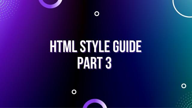 HTML Style Guide Part 3