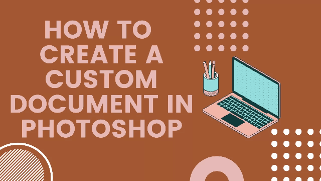 How to create a custom document in photoshop?