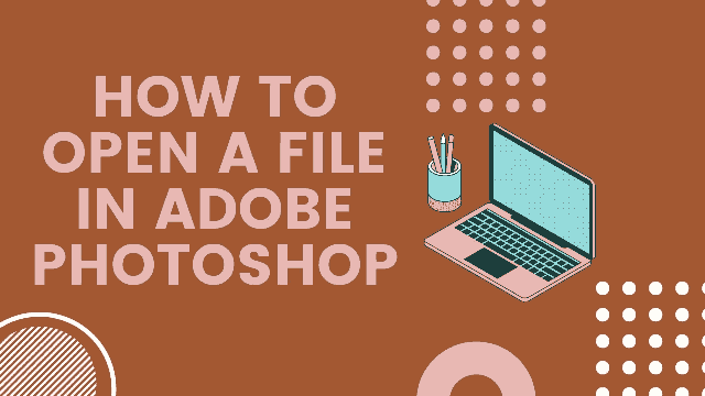 How to open a file in adobe photoshop?