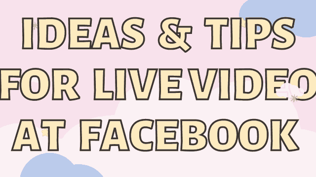 Ideas & Tips for Live Video at Facebook