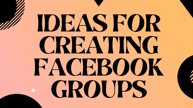 Ideas for creating Facebook Groups
