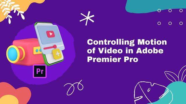 Controlling-Motion-of-Video-in-Adobe-Premiere-Pro
