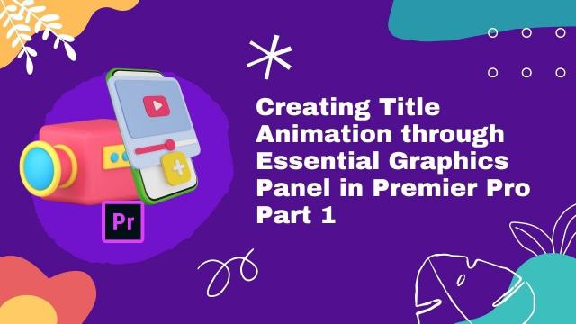 Creating Title Animation Through Essential Graphics Panel in Premiere Pro Part 1