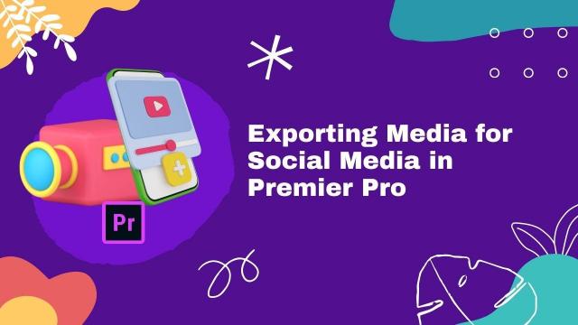 Exporting Media for Social Media in Premiere Pro