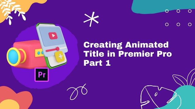Creating Animated Title in Premiere Pro Part 1