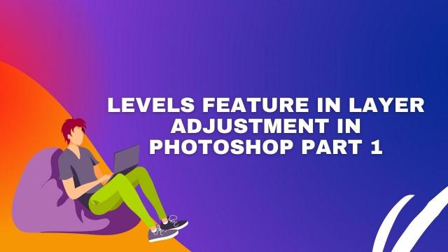 Levels feature in layer adjustment in Photoshop part 1