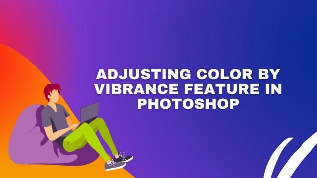 Adjusting colour by Vibrance feature in Photoshop