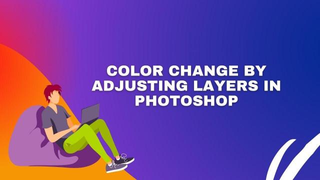 Color change by adjusting layers in Photoshop