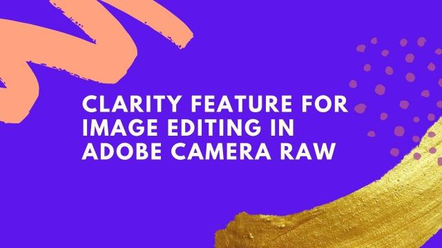 Clarity feature for image editing in Adobe Camera Raw