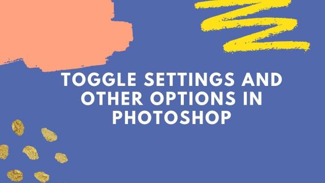 Toggle settings and other options in photoshop