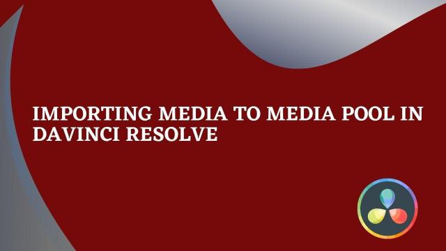 Importing Media to Media Pool in Davinci Resolve