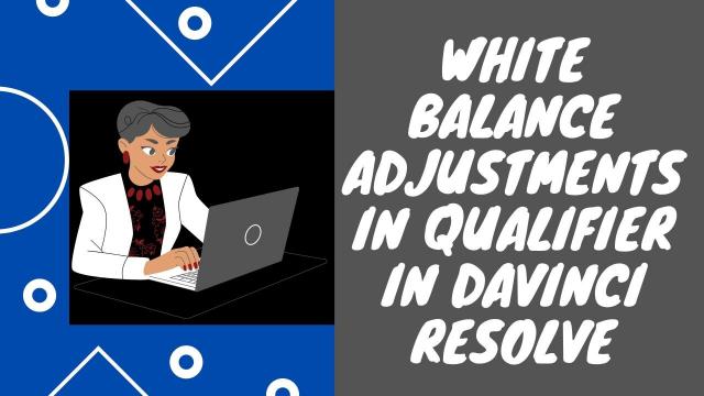 White Balance Adjustments in Qualifier in Davinci Resolve
