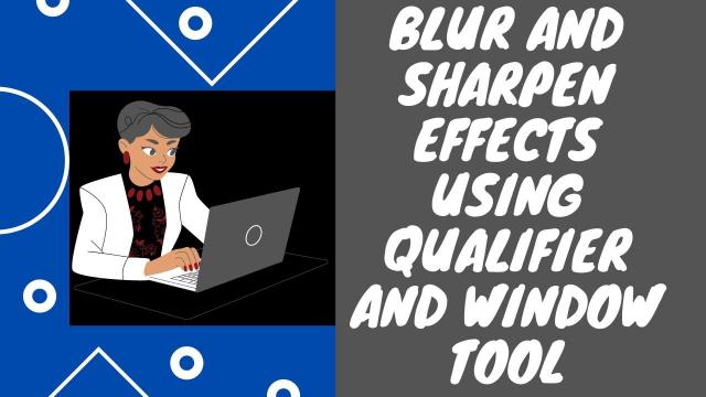Blur and Sharpen Effects Using Qualifier and Window Tool
