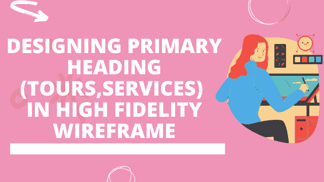 Designing primary heading(tours,services) in high fidelity wireframe