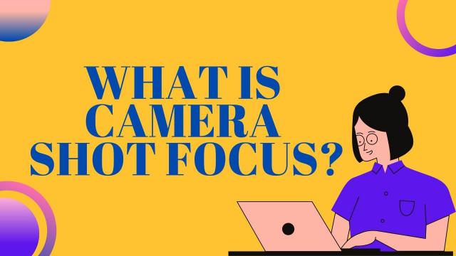 What is Camera Shot Focus in Cinematography