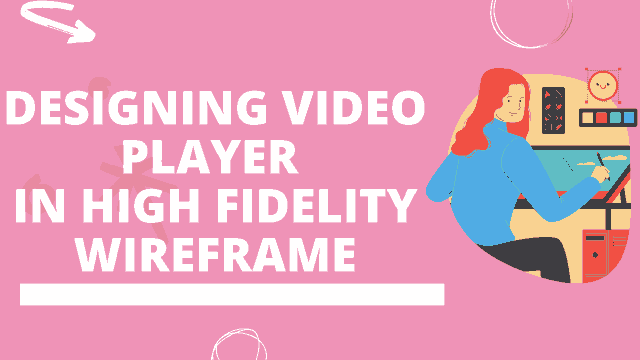 Designing Video Player  in high fidelity wireframe