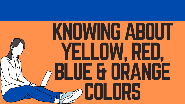 Knowing about yellow, red, blue and orange Colors