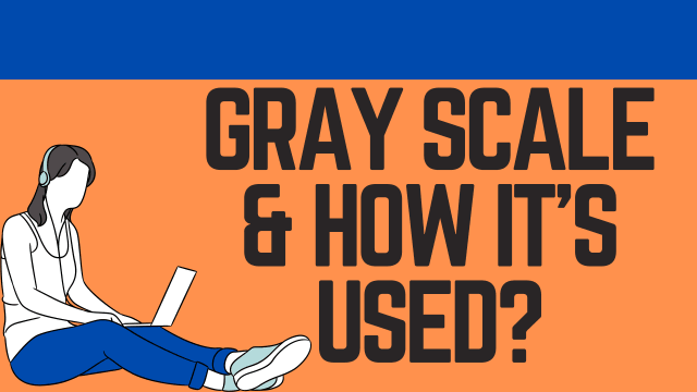 Gray Scale and How its used?