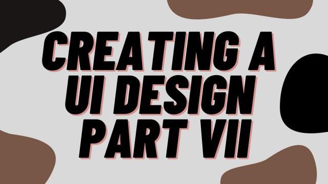 Creating a UI design Part VII