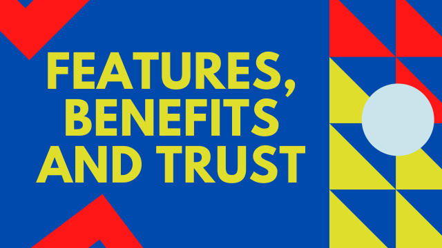 Features, Benefits and Trust